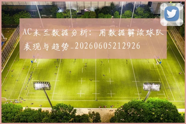 AC米兰数据分析：用数据解读球队表现与趋势_20260605212926